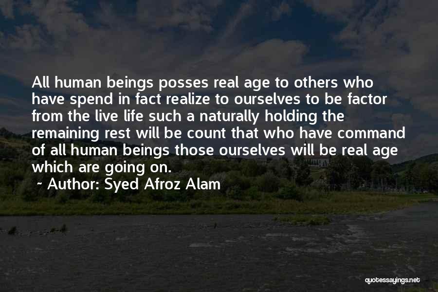 Syed Afroz Alam Quotes: All Human Beings Posses Real Age To Others Who Have Spend In Fact Realize To Ourselves To Be Factor From