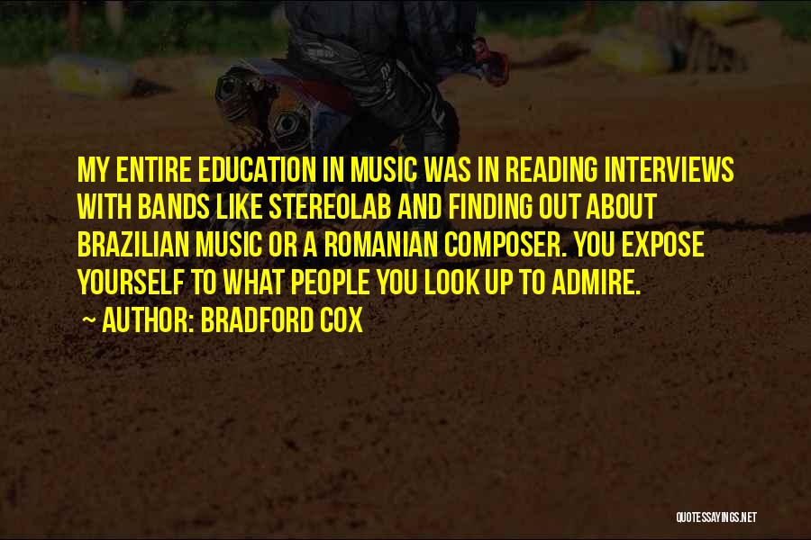 Bradford Cox Quotes: My Entire Education In Music Was In Reading Interviews With Bands Like Stereolab And Finding Out About Brazilian Music Or