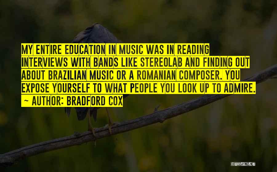 Bradford Cox Quotes: My Entire Education In Music Was In Reading Interviews With Bands Like Stereolab And Finding Out About Brazilian Music Or