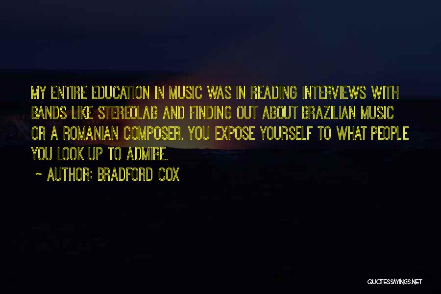 Bradford Cox Quotes: My Entire Education In Music Was In Reading Interviews With Bands Like Stereolab And Finding Out About Brazilian Music Or