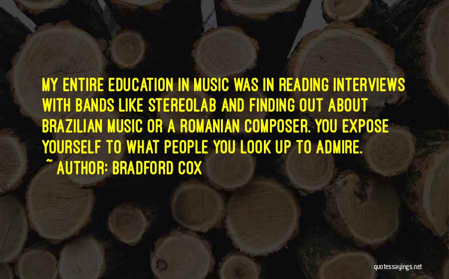 Bradford Cox Quotes: My Entire Education In Music Was In Reading Interviews With Bands Like Stereolab And Finding Out About Brazilian Music Or