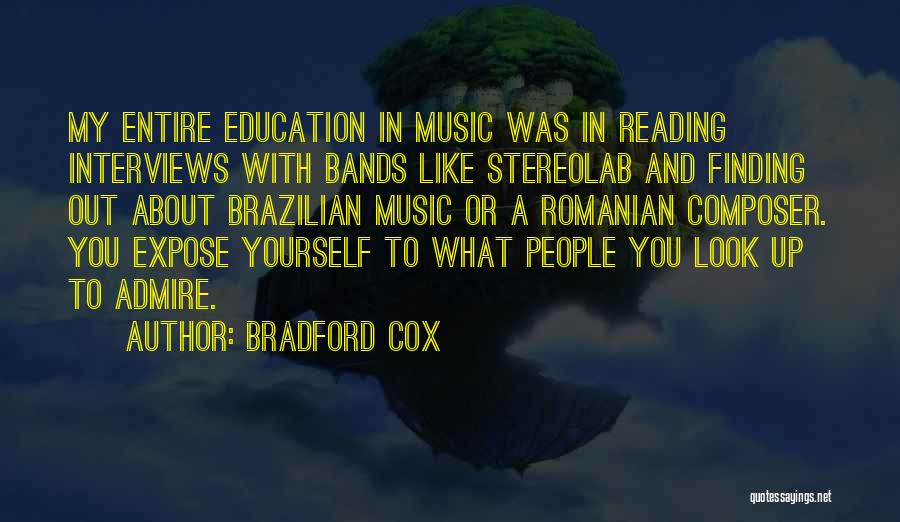 Bradford Cox Quotes: My Entire Education In Music Was In Reading Interviews With Bands Like Stereolab And Finding Out About Brazilian Music Or