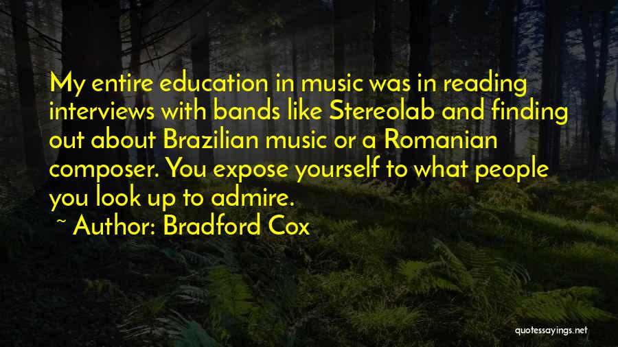 Bradford Cox Quotes: My Entire Education In Music Was In Reading Interviews With Bands Like Stereolab And Finding Out About Brazilian Music Or