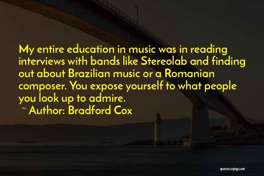 Bradford Cox Quotes: My Entire Education In Music Was In Reading Interviews With Bands Like Stereolab And Finding Out About Brazilian Music Or