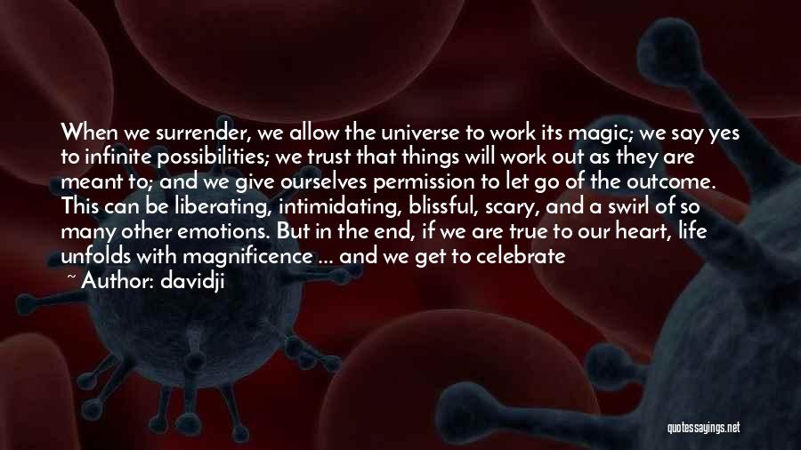 Davidji Quotes: When We Surrender, We Allow The Universe To Work Its Magic; We Say Yes To Infinite Possibilities; We Trust That