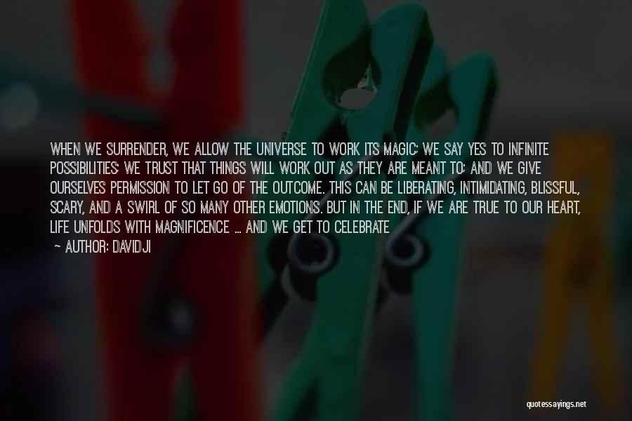 Davidji Quotes: When We Surrender, We Allow The Universe To Work Its Magic; We Say Yes To Infinite Possibilities; We Trust That