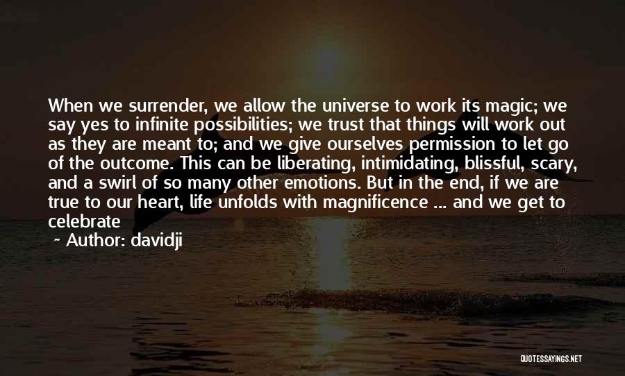 Davidji Quotes: When We Surrender, We Allow The Universe To Work Its Magic; We Say Yes To Infinite Possibilities; We Trust That