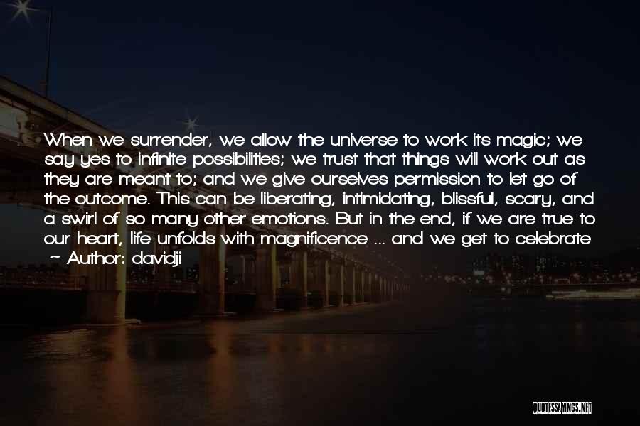 Davidji Quotes: When We Surrender, We Allow The Universe To Work Its Magic; We Say Yes To Infinite Possibilities; We Trust That