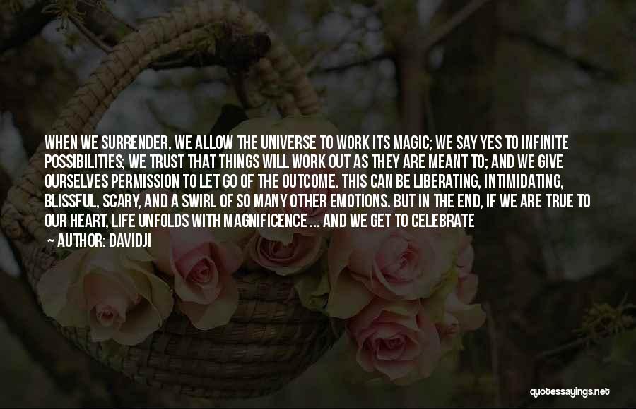 Davidji Quotes: When We Surrender, We Allow The Universe To Work Its Magic; We Say Yes To Infinite Possibilities; We Trust That