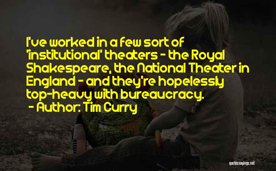 Tim Curry Quotes: I've Worked In A Few Sort Of 'institutional' Theaters - The Royal Shakespeare, The National Theater In England - And