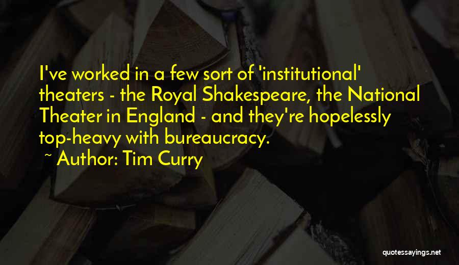 Tim Curry Quotes: I've Worked In A Few Sort Of 'institutional' Theaters - The Royal Shakespeare, The National Theater In England - And