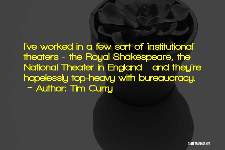 Tim Curry Quotes: I've Worked In A Few Sort Of 'institutional' Theaters - The Royal Shakespeare, The National Theater In England - And