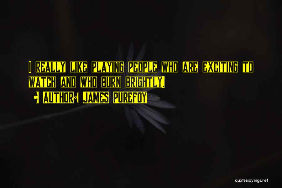 James Purefoy Quotes: I Really Like Playing People Who Are Exciting To Watch And Who Burn Brightly.