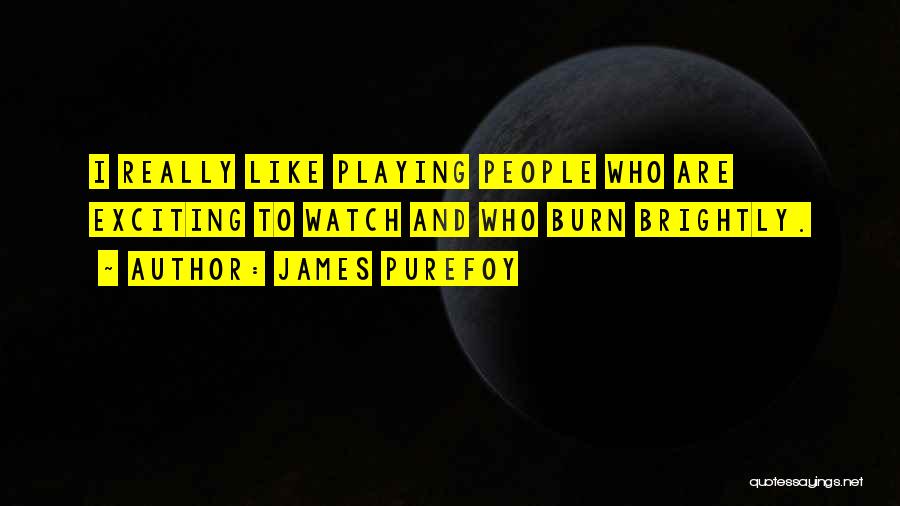 James Purefoy Quotes: I Really Like Playing People Who Are Exciting To Watch And Who Burn Brightly.