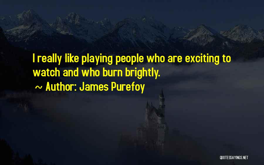 James Purefoy Quotes: I Really Like Playing People Who Are Exciting To Watch And Who Burn Brightly.