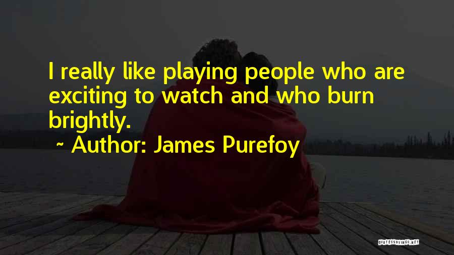 James Purefoy Quotes: I Really Like Playing People Who Are Exciting To Watch And Who Burn Brightly.