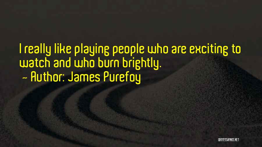 James Purefoy Quotes: I Really Like Playing People Who Are Exciting To Watch And Who Burn Brightly.