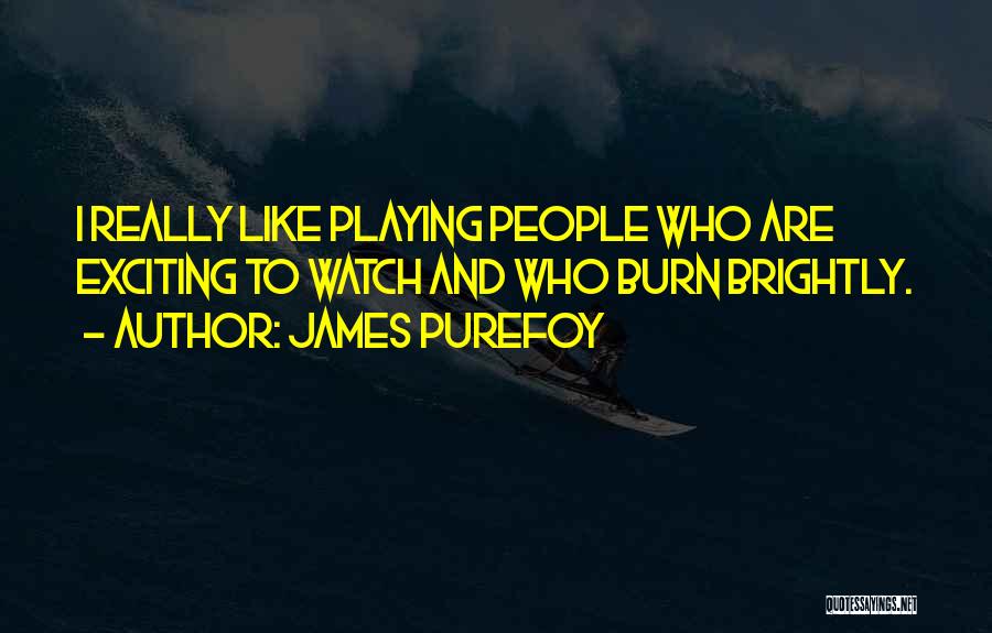 James Purefoy Quotes: I Really Like Playing People Who Are Exciting To Watch And Who Burn Brightly.
