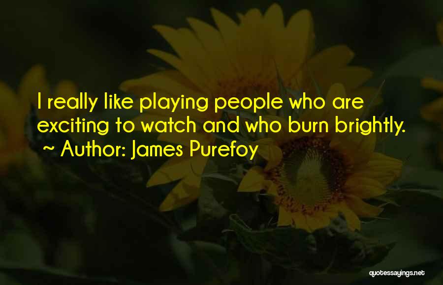 James Purefoy Quotes: I Really Like Playing People Who Are Exciting To Watch And Who Burn Brightly.