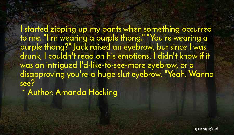 Amanda Hocking Quotes: I Started Zipping Up My Pants When Something Occurred To Me. I'm Wearing A Purple Thong. You're Wearing A Purple