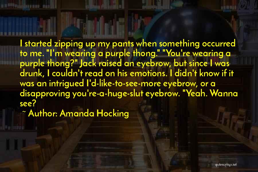 Amanda Hocking Quotes: I Started Zipping Up My Pants When Something Occurred To Me. I'm Wearing A Purple Thong. You're Wearing A Purple