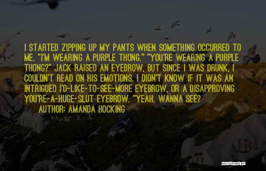 Amanda Hocking Quotes: I Started Zipping Up My Pants When Something Occurred To Me. I'm Wearing A Purple Thong. You're Wearing A Purple