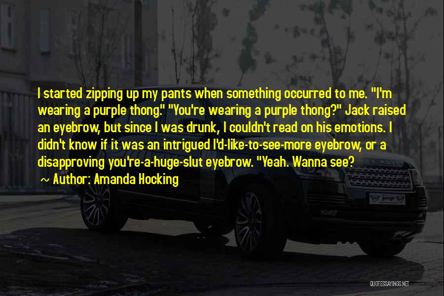 Amanda Hocking Quotes: I Started Zipping Up My Pants When Something Occurred To Me. I'm Wearing A Purple Thong. You're Wearing A Purple