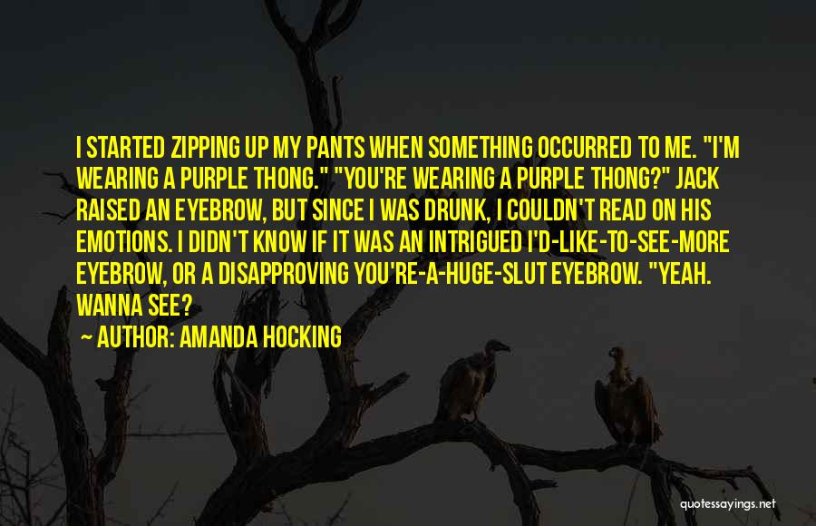 Amanda Hocking Quotes: I Started Zipping Up My Pants When Something Occurred To Me. I'm Wearing A Purple Thong. You're Wearing A Purple