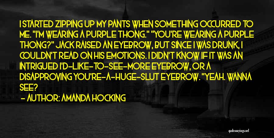 Amanda Hocking Quotes: I Started Zipping Up My Pants When Something Occurred To Me. I'm Wearing A Purple Thong. You're Wearing A Purple