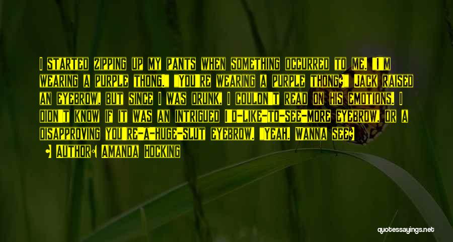 Amanda Hocking Quotes: I Started Zipping Up My Pants When Something Occurred To Me. I'm Wearing A Purple Thong. You're Wearing A Purple