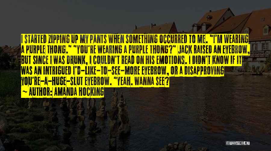 Amanda Hocking Quotes: I Started Zipping Up My Pants When Something Occurred To Me. I'm Wearing A Purple Thong. You're Wearing A Purple