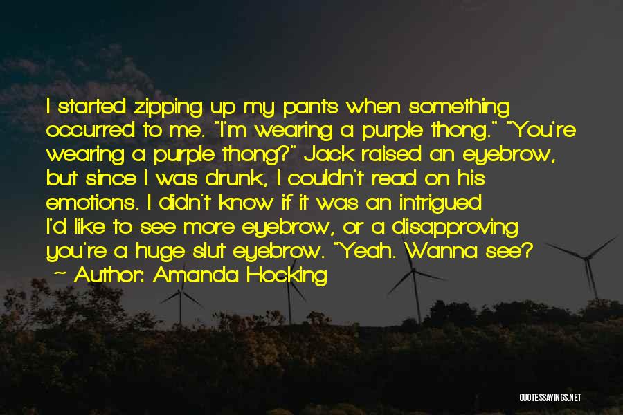 Amanda Hocking Quotes: I Started Zipping Up My Pants When Something Occurred To Me. I'm Wearing A Purple Thong. You're Wearing A Purple