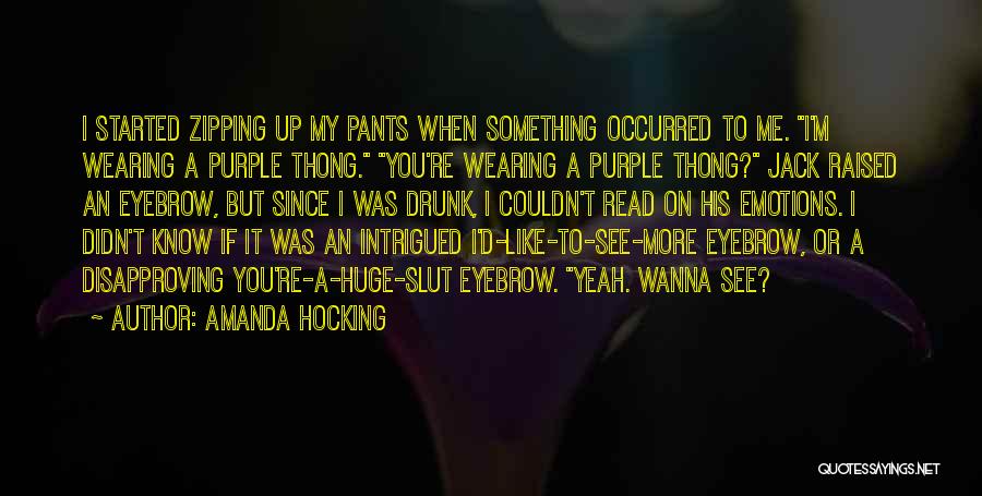 Amanda Hocking Quotes: I Started Zipping Up My Pants When Something Occurred To Me. I'm Wearing A Purple Thong. You're Wearing A Purple