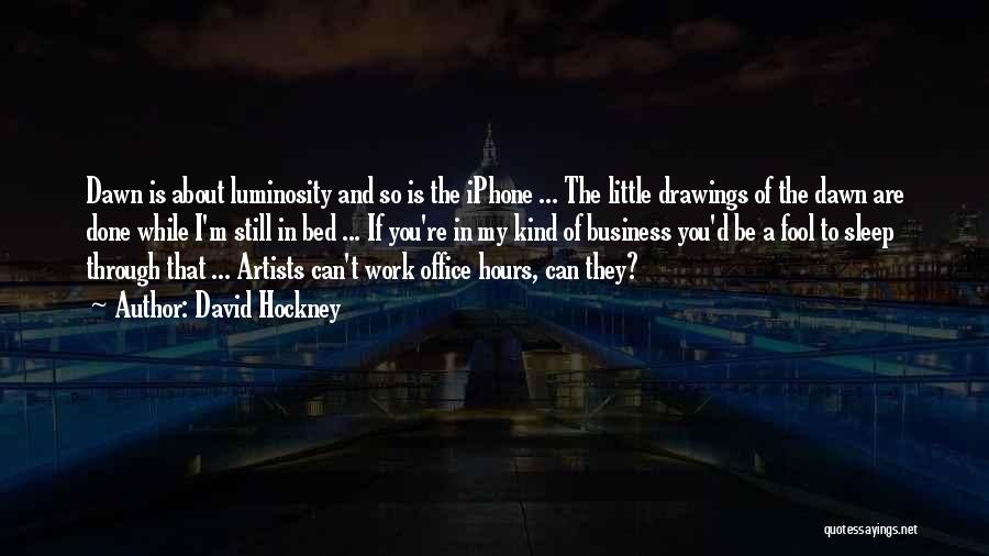 David Hockney Quotes: Dawn Is About Luminosity And So Is The Iphone ... The Little Drawings Of The Dawn Are Done While I'm