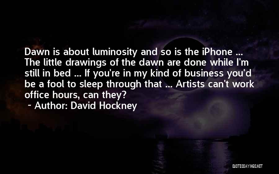 David Hockney Quotes: Dawn Is About Luminosity And So Is The Iphone ... The Little Drawings Of The Dawn Are Done While I'm