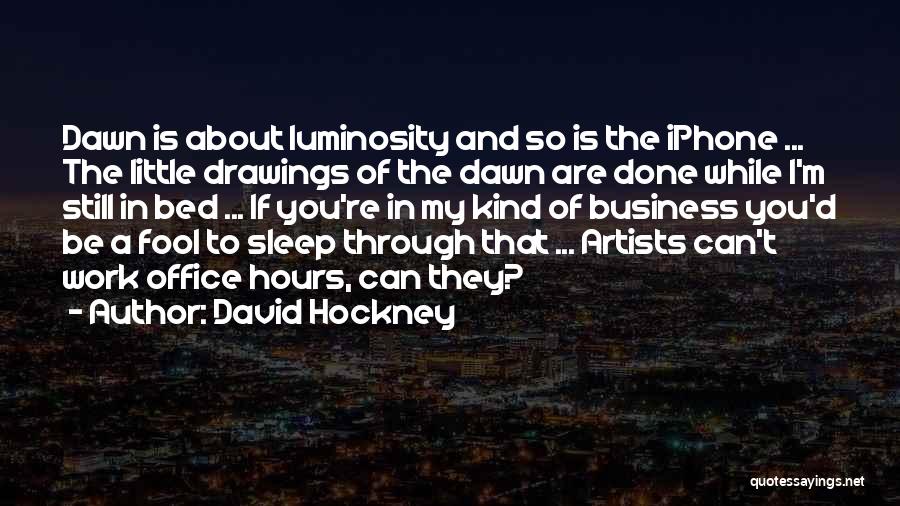 David Hockney Quotes: Dawn Is About Luminosity And So Is The Iphone ... The Little Drawings Of The Dawn Are Done While I'm