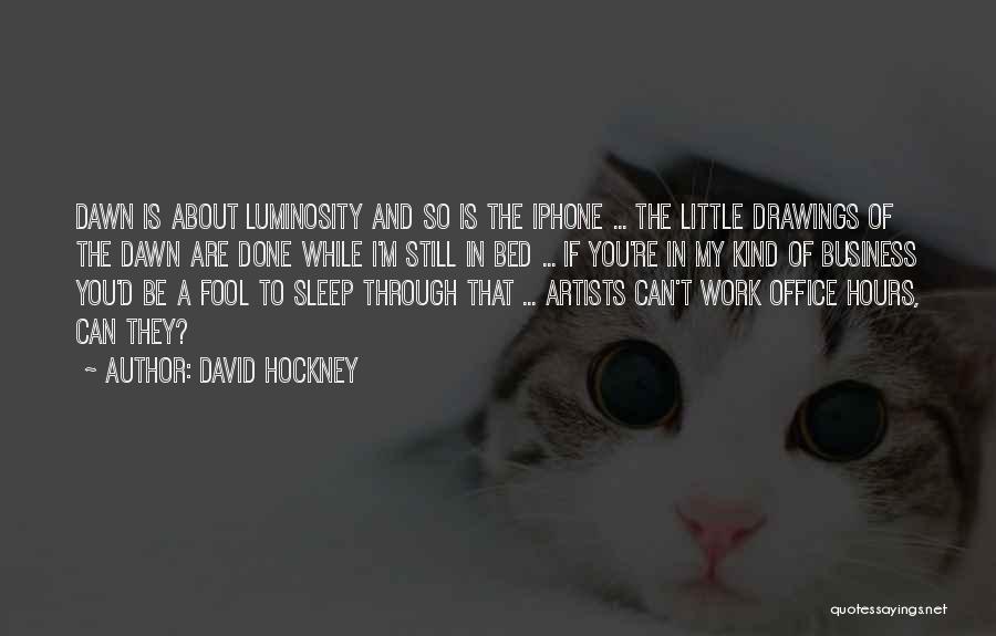 David Hockney Quotes: Dawn Is About Luminosity And So Is The Iphone ... The Little Drawings Of The Dawn Are Done While I'm