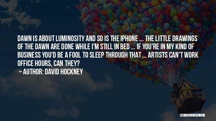 David Hockney Quotes: Dawn Is About Luminosity And So Is The Iphone ... The Little Drawings Of The Dawn Are Done While I'm