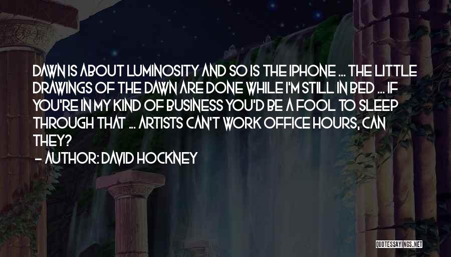 David Hockney Quotes: Dawn Is About Luminosity And So Is The Iphone ... The Little Drawings Of The Dawn Are Done While I'm