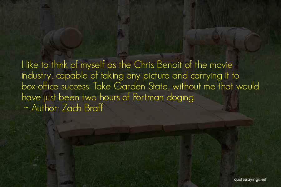 Zach Braff Quotes: I Like To Think Of Myself As The Chris Benoit Of The Movie Industry, Capable Of Taking Any Picture And