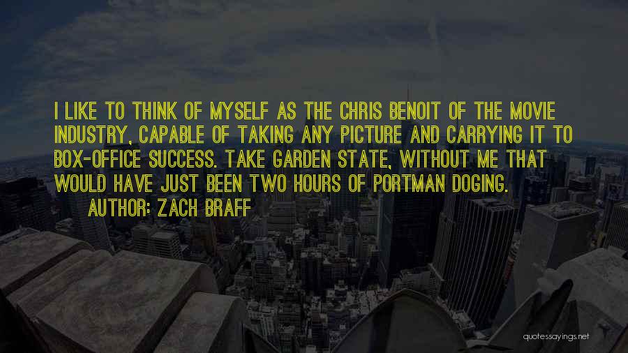 Zach Braff Quotes: I Like To Think Of Myself As The Chris Benoit Of The Movie Industry, Capable Of Taking Any Picture And