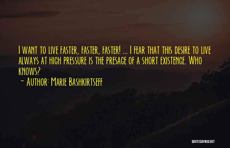 Marie Bashkirtseff Quotes: I Want To Live Faster, Faster, Faster! ... I Fear That This Desire To Live Always At High Pressure Is