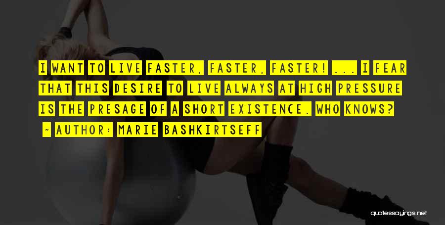 Marie Bashkirtseff Quotes: I Want To Live Faster, Faster, Faster! ... I Fear That This Desire To Live Always At High Pressure Is