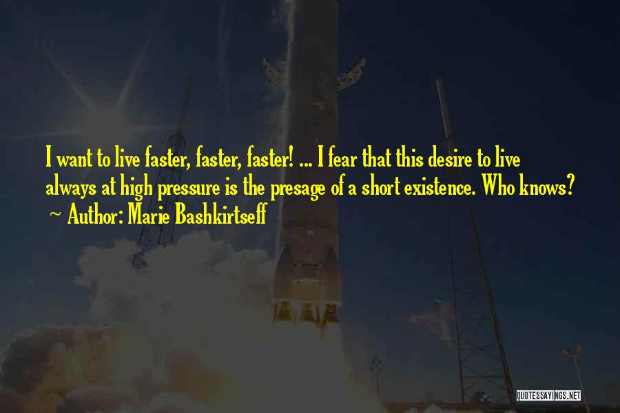 Marie Bashkirtseff Quotes: I Want To Live Faster, Faster, Faster! ... I Fear That This Desire To Live Always At High Pressure Is