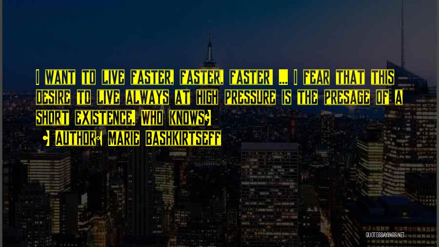 Marie Bashkirtseff Quotes: I Want To Live Faster, Faster, Faster! ... I Fear That This Desire To Live Always At High Pressure Is