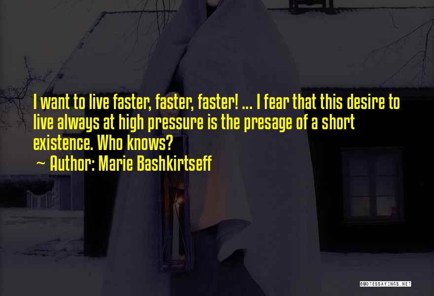 Marie Bashkirtseff Quotes: I Want To Live Faster, Faster, Faster! ... I Fear That This Desire To Live Always At High Pressure Is