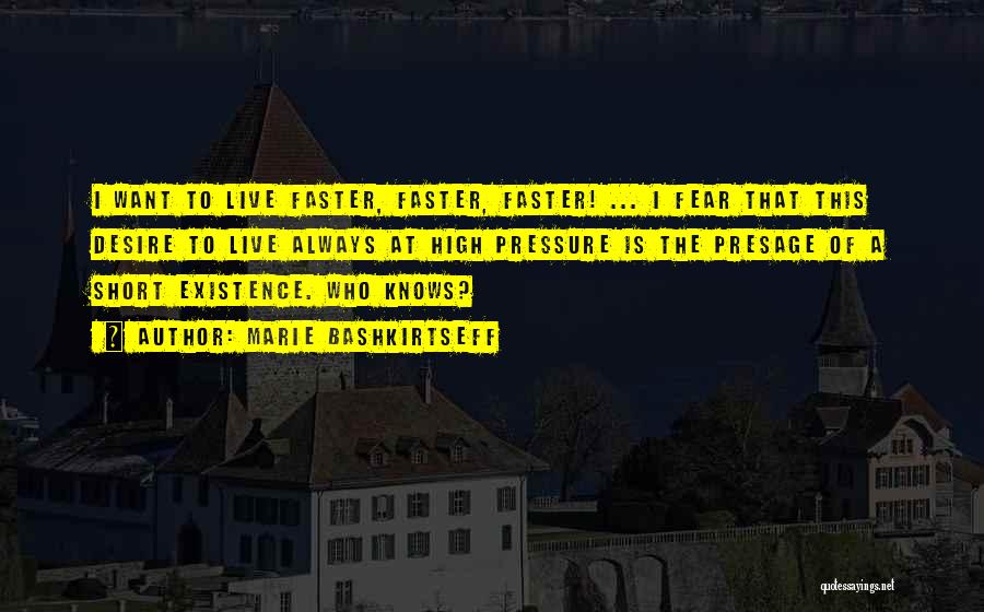 Marie Bashkirtseff Quotes: I Want To Live Faster, Faster, Faster! ... I Fear That This Desire To Live Always At High Pressure Is