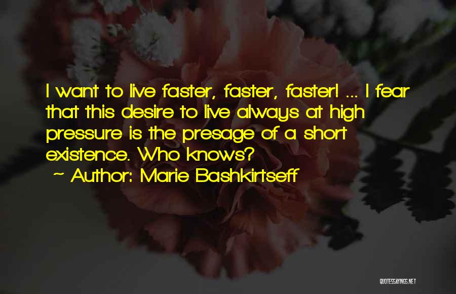 Marie Bashkirtseff Quotes: I Want To Live Faster, Faster, Faster! ... I Fear That This Desire To Live Always At High Pressure Is