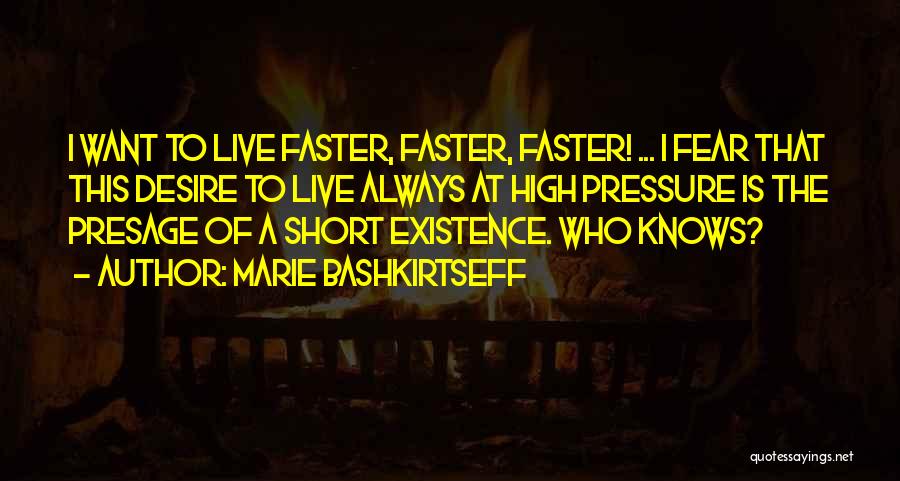 Marie Bashkirtseff Quotes: I Want To Live Faster, Faster, Faster! ... I Fear That This Desire To Live Always At High Pressure Is