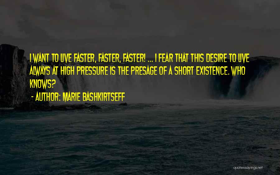 Marie Bashkirtseff Quotes: I Want To Live Faster, Faster, Faster! ... I Fear That This Desire To Live Always At High Pressure Is